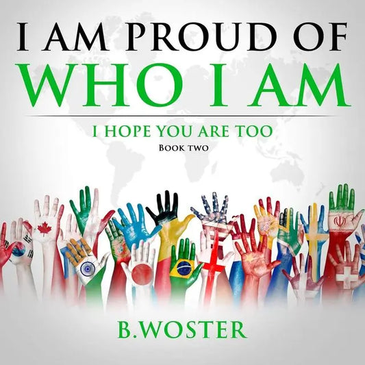 I Am Proud of Who I Am: I hope you are too (Hardback)- Book 2 By Author B. Woster